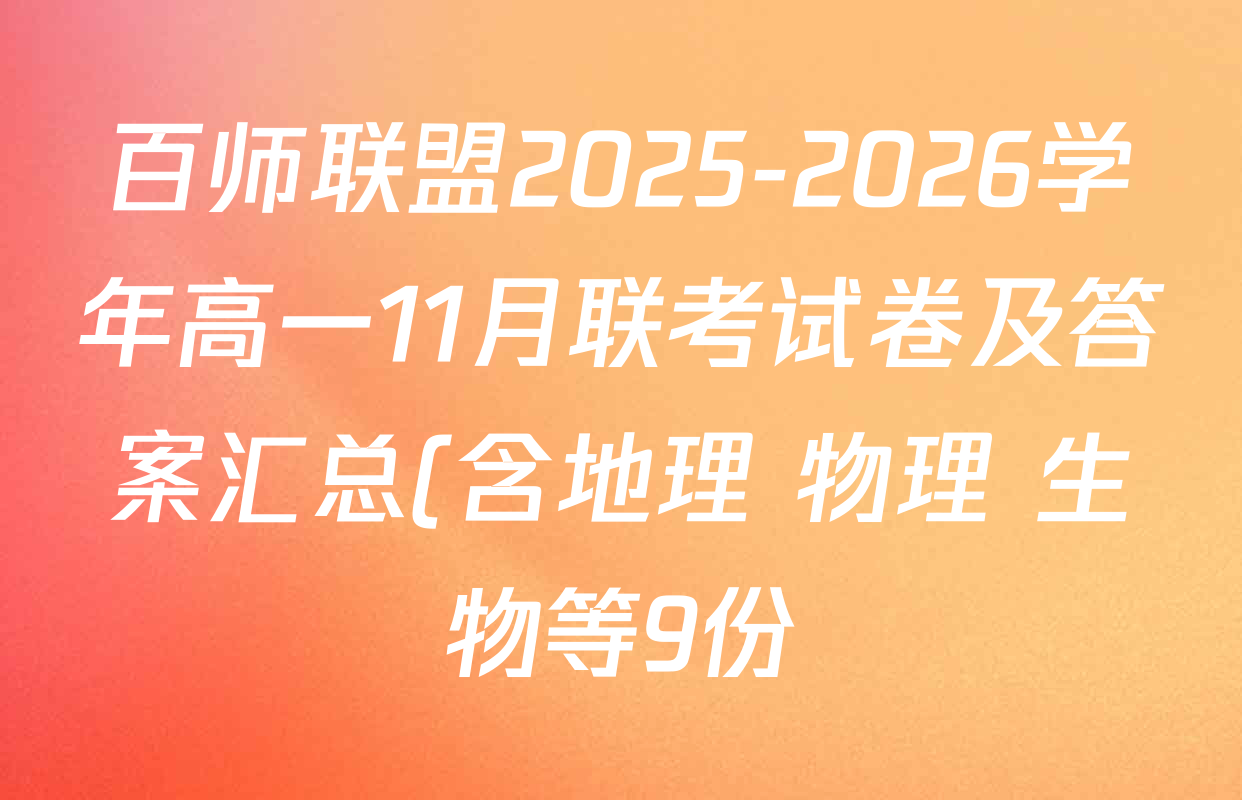百师联盟2025-2026学年高一11月联考试卷及答案汇总(含地理 物理 生物等9份) 百师联盟2025-2026学年高一11月联考试卷及答案汇总(含地理 物理 生物等9份)